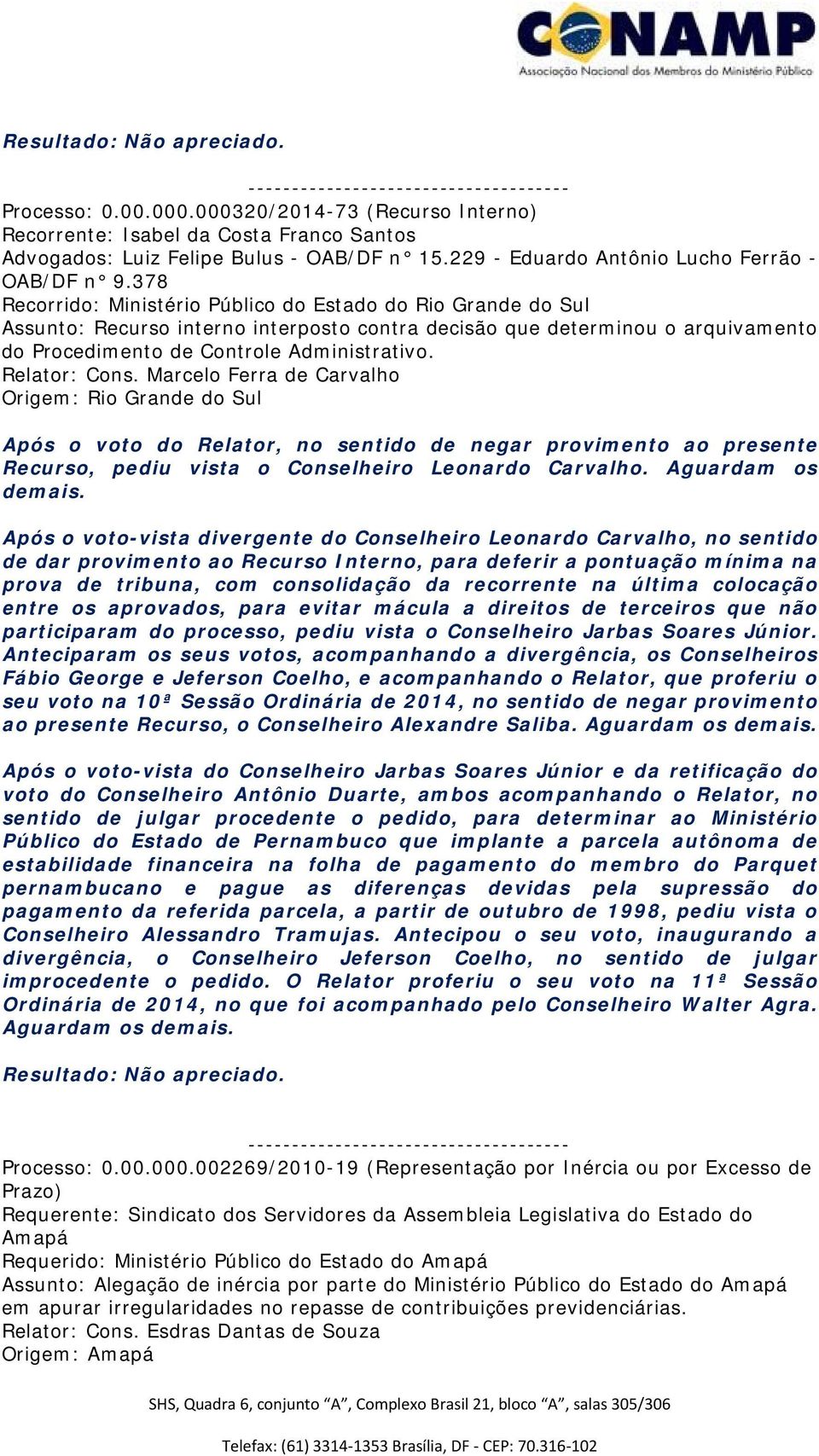 Relator: Cons. Marcelo Ferra de Carvalho Origem: Rio Grande do Sul Após o voto do Relator, no sentido de negar provimento ao presente Recurso, pediu vista o Conselheiro Leonardo Carvalho.