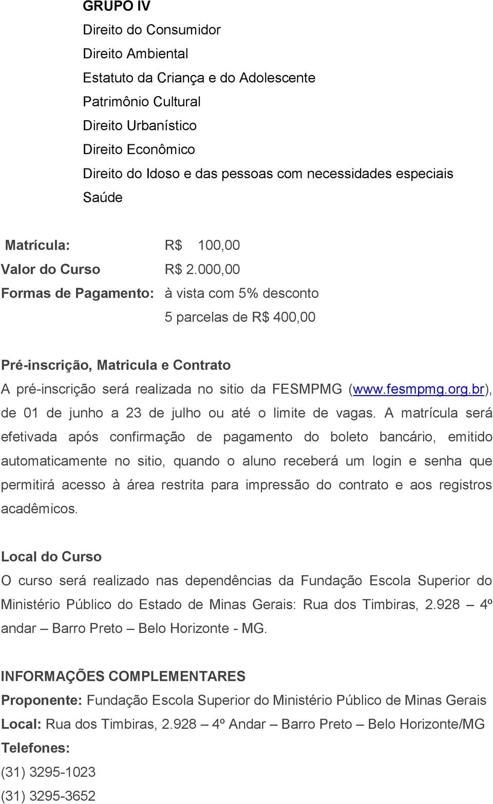 000,00 Formas de Pagamento: à vista com 5% desconto 5 parcelas de R$ 400,00 Pré-inscrição, Matricula e Contrato A pré-inscrição será realizada no sitio da FESMPMG (www.fesmpmg.org.