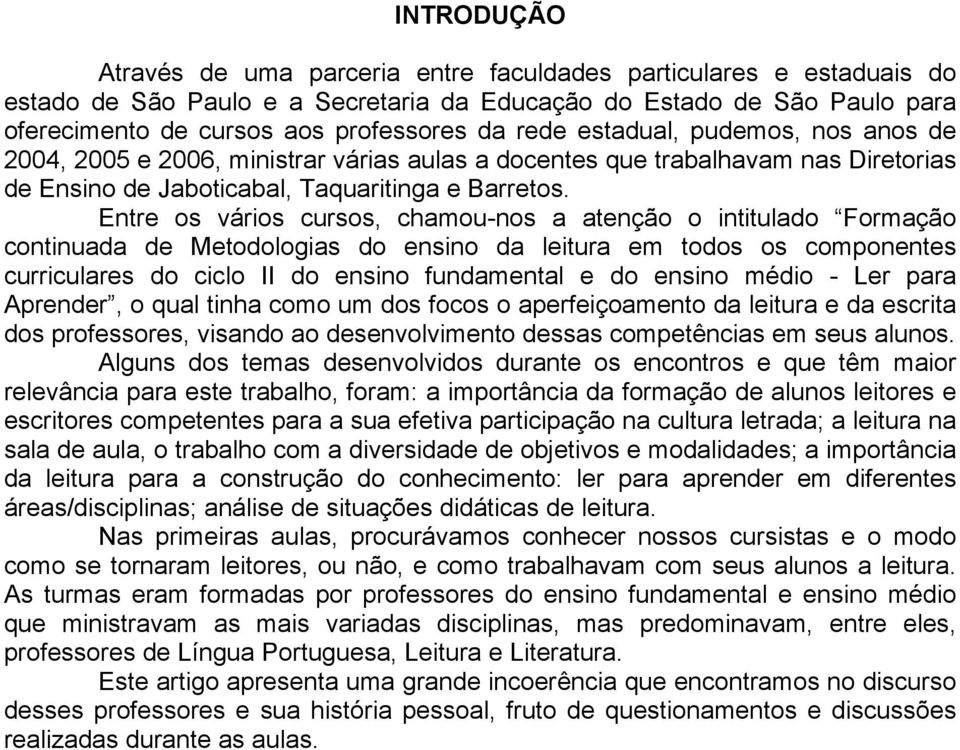 Entre os vários cursos, chamou-nos a atenção o intitulado Formação continuada de Metodologias do ensino da leitura em todos os componentes curriculares do ciclo II do ensino fundamental e do ensino