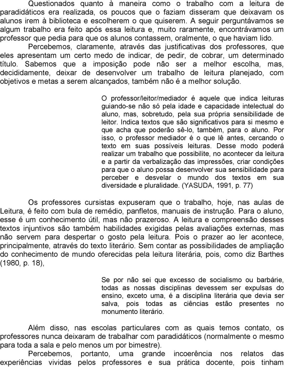 Percebemos, claramente, através das justificativas dos professores, que eles apresentam um certo medo de indicar, de pedir, de cobrar, um determinado título.