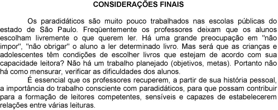 Mas será que as crianças e adolescentes têm condições de escolher livros que estejam de acordo com sua capacidade leitora? Não há um trabalho planejado (objetivos, metas).