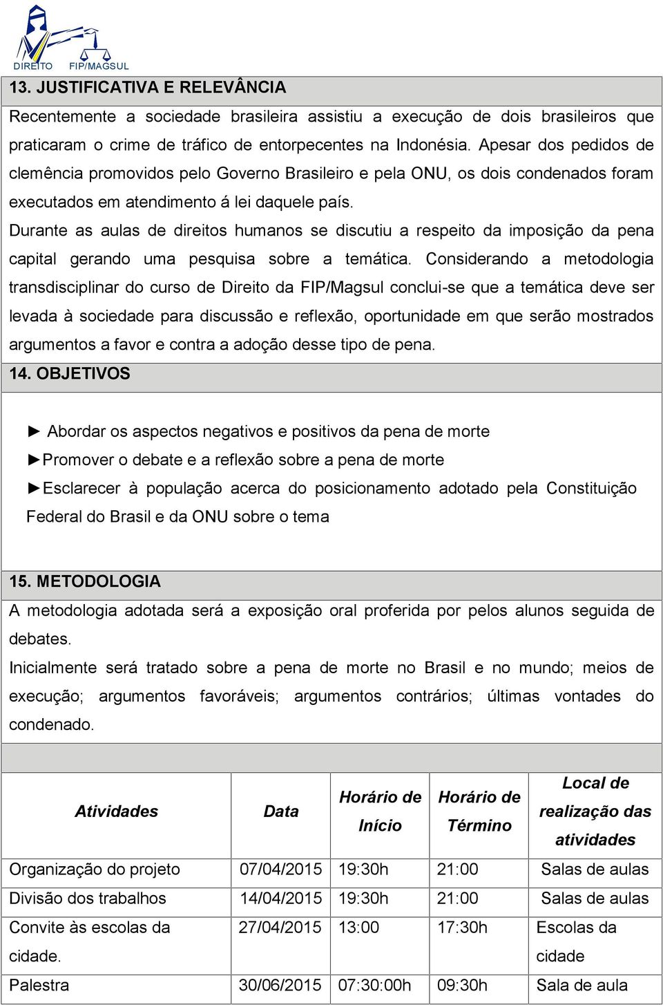 Durante as aulas de direitos humanos se discutiu a respeito da imposição da pena capital gerando uma pesquisa sobre a temática.