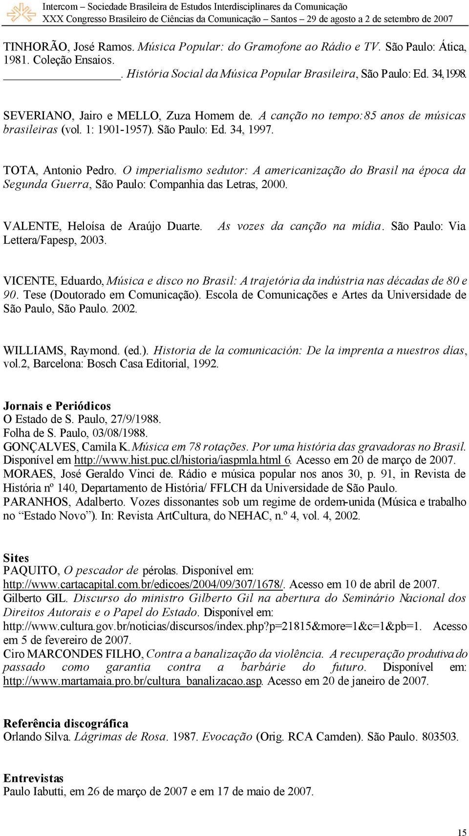 O imperialismo sedutor: A americanização do Brasil na época da Segunda Guerra, São Paulo: Companhia das Letras, 2000. VALENTE, Heloísa de Araújo Duarte. Lettera/Fapesp, 2003.