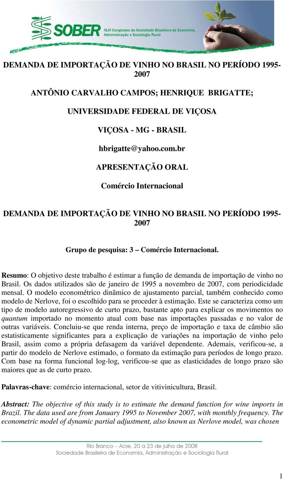 Resumo: O objeivo dese rabalho é esimar a função de demanda de imporação de vinho no Brasil. Os dados uilizados são de janeiro de 1995 a novembro de 27, com periodicidade mensal.