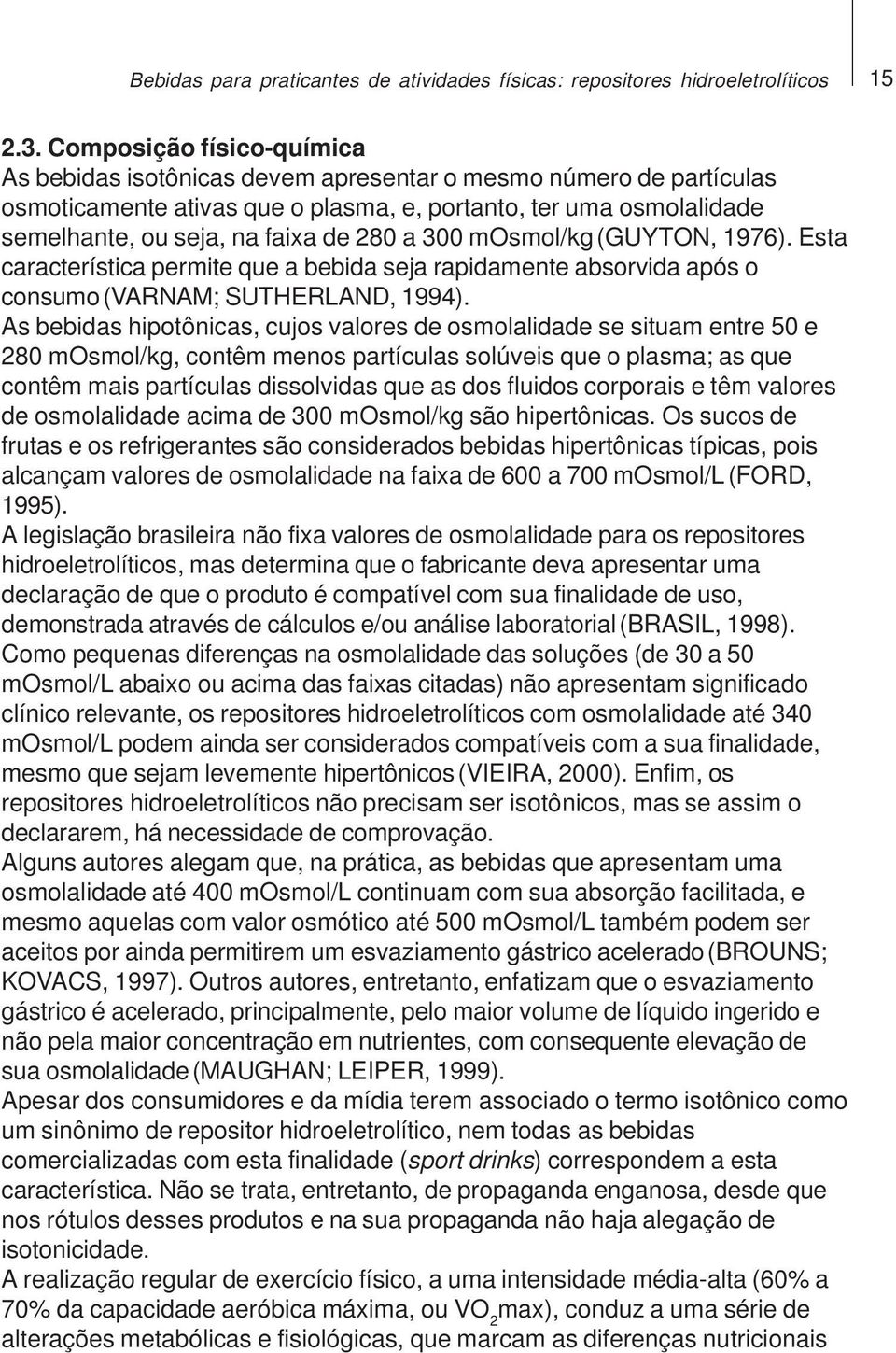 a 300 mosmol/kg (GUYTON, 1976). Esta característica permite que a bebida seja rapidamente absorvida após o consumo (VARNAM; SUTHERLAND, 1994).