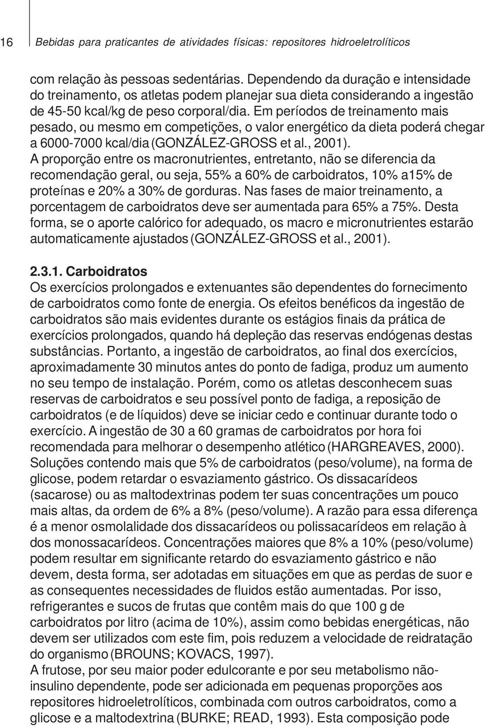 Em períodos de treinamento mais pesado, ou mesmo em competições, o valor energético da dieta poderá chegar a 6000-7000 kcal/dia (GONZÁLEZ-GROSS et al., 2001).