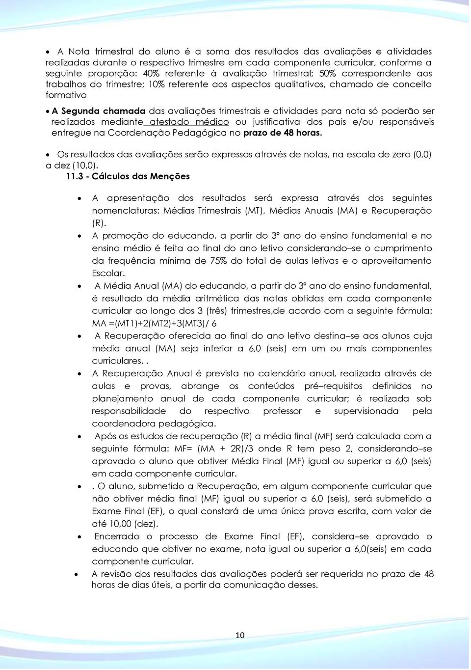 para nota só poderão ser realizados mediante atestado médico ou justificativa dos pais e/ou responsáveis entregue na Coordenação Pedagógica no prazo de 48 horas.