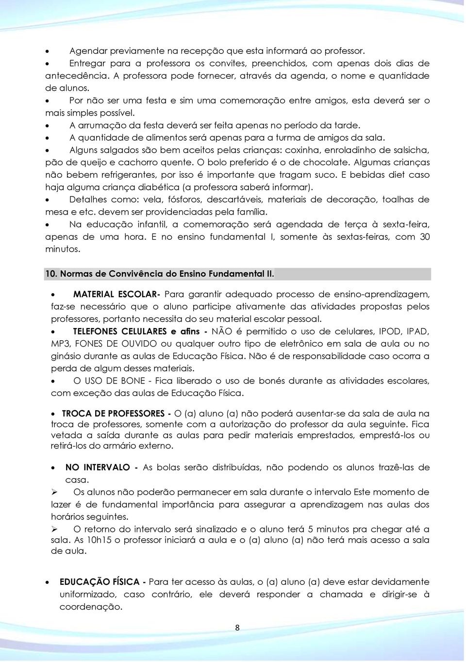 A arrumação da festa deverá ser feita apenas no período da tarde. A quantidade de alimentos será apenas para a turma de amigos da sala.