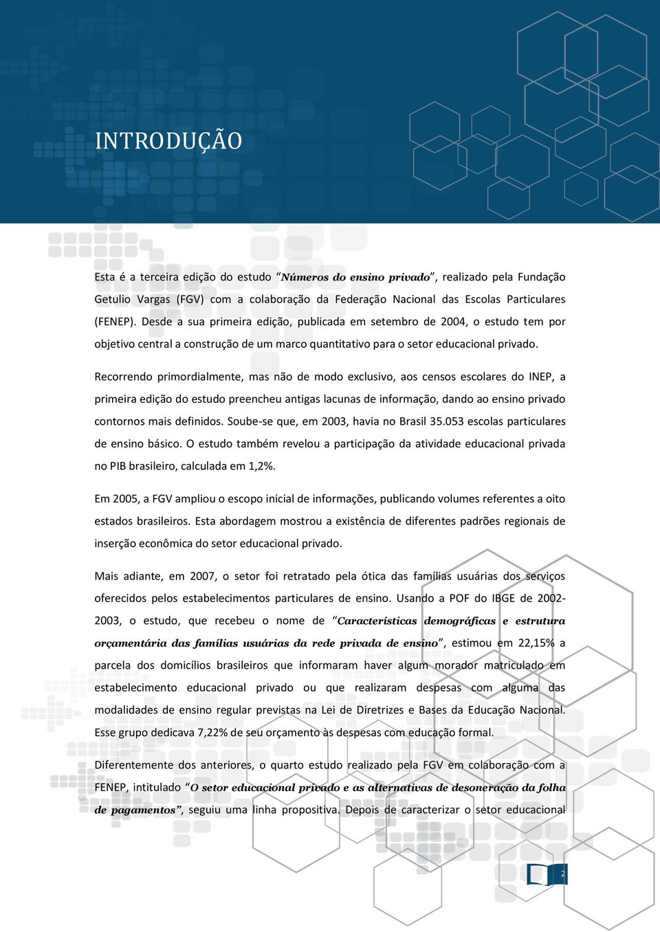 Recorrendo primordialmente, mas não de modo exclusivo, aos censos escolares do INEP, a primeira edição do estudo preencheu antigas lacunas de informação, dando ao ensino privado contornos mais