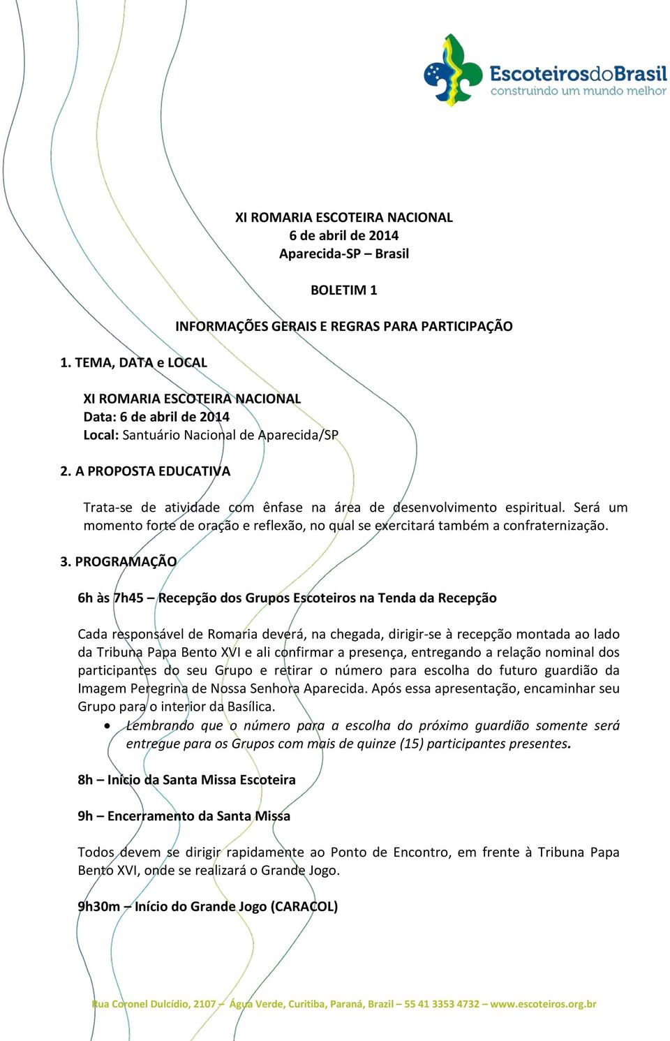 Será um momento forte de oração e reflexão, no qual se exercitará também a confraternização. 3.