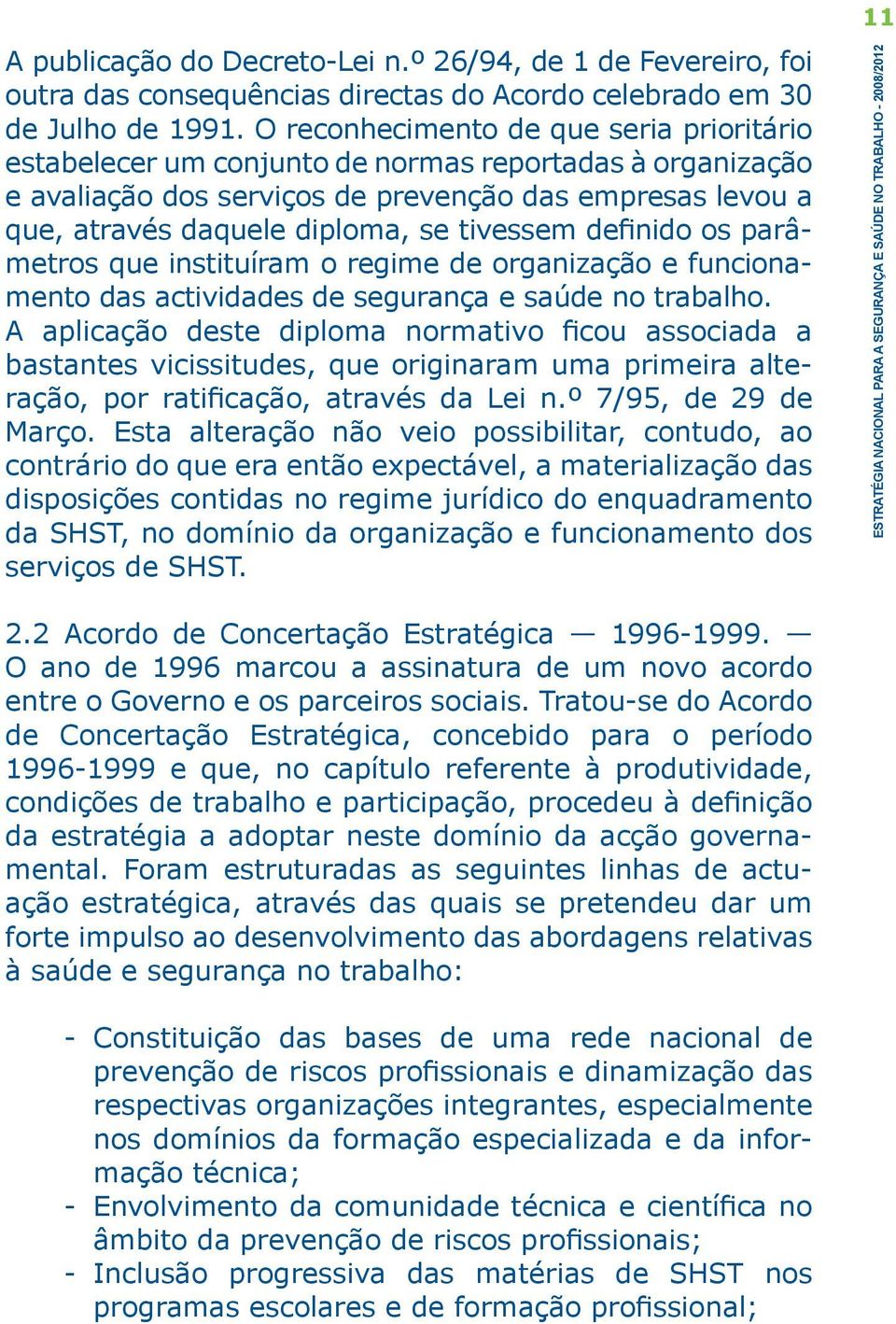 tivessem definido os parâmetros que instituíram o re gime de organização e funcionamento das actividades de segurança e saúde no trabalho.