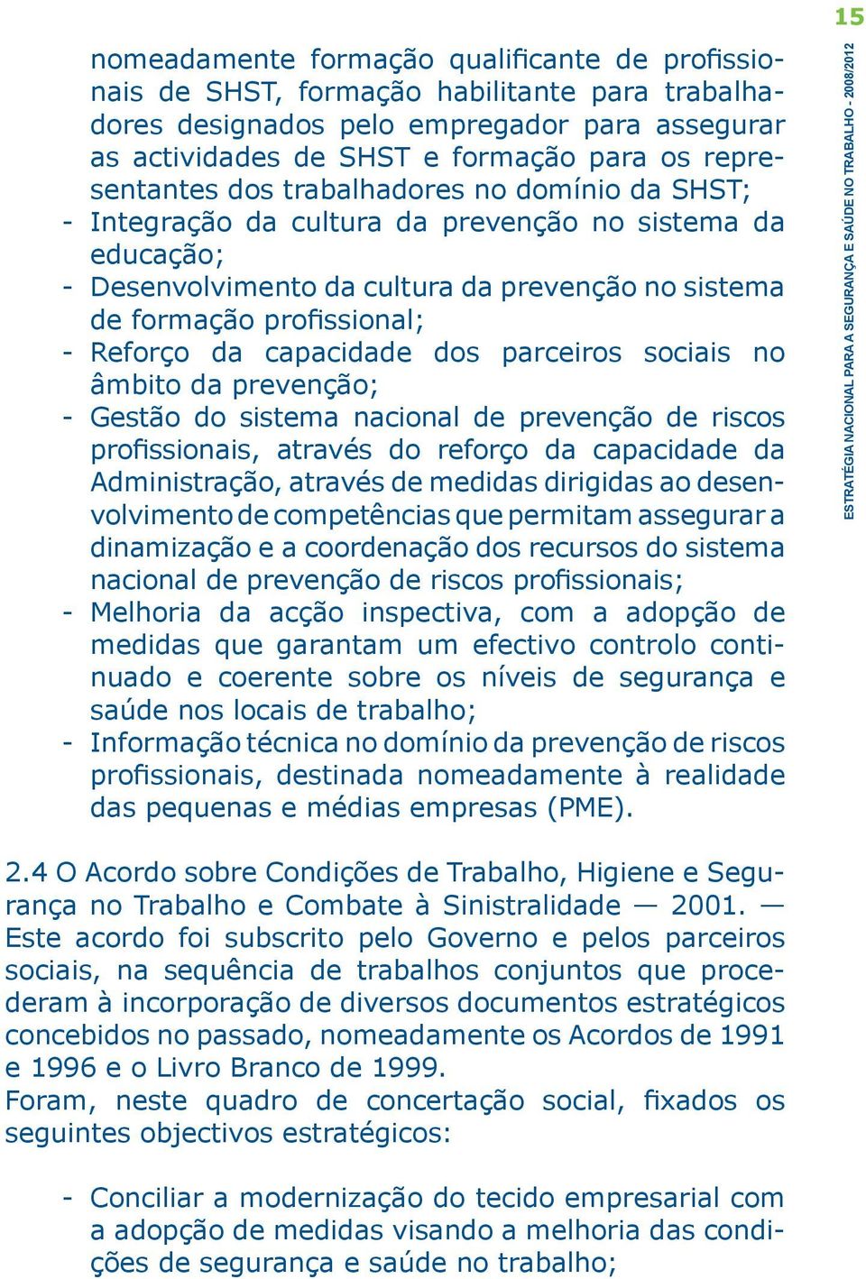 da capacidade dos parceiros sociais no âmbito da prevenção; Gestão do sistema nacional de prevenção de riscos pro fissionais, através do reforço da capacidade da Adminis tração, através de medidas