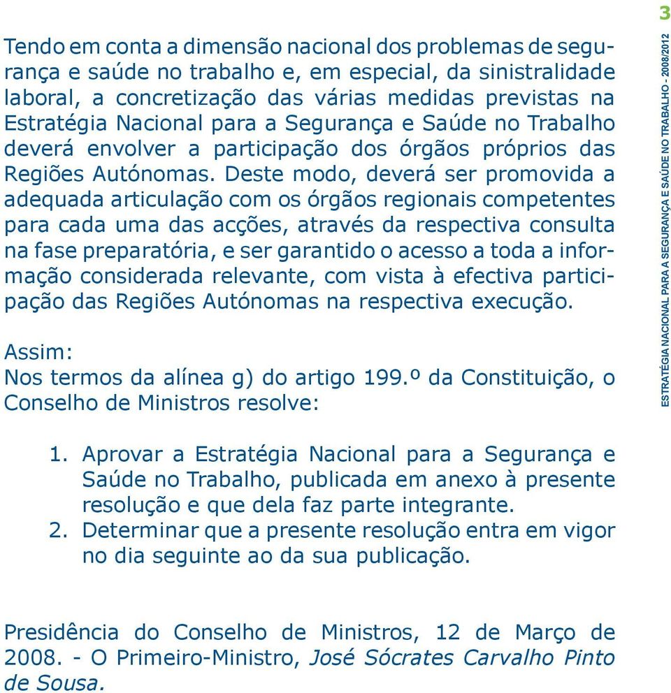 Deste modo, deverá ser promovida a adequada articulação com os órgãos regionais competentes para cada uma das acções, através da respectiva consulta na fase preparatória, e ser garantido o acesso a