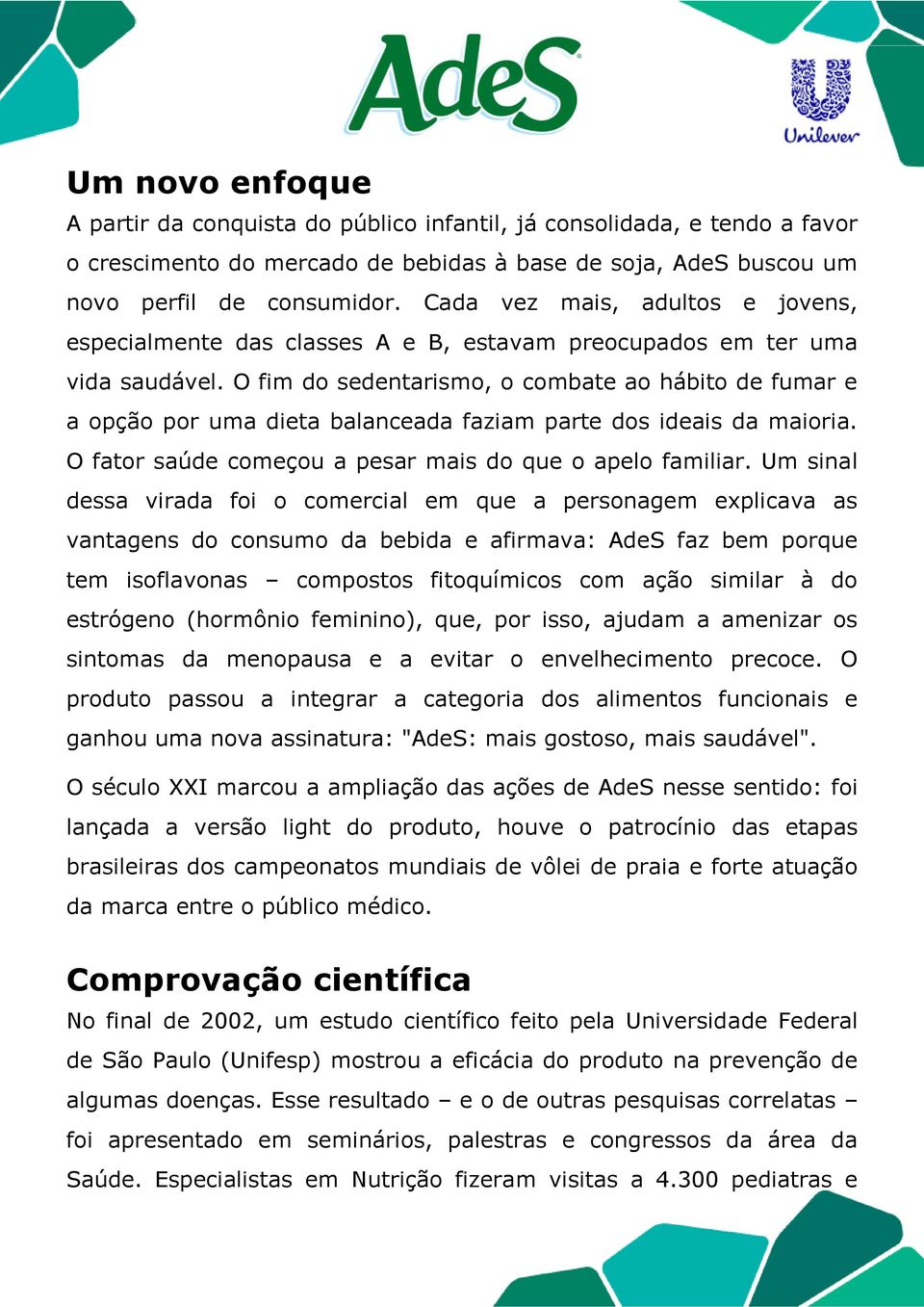 O fim do sedentarismo, o combate ao hábito de fumar e a opção por uma dieta balanceada faziam parte dos ideais da maioria. O fator saúde começou a pesar mais do que o apelo familiar.