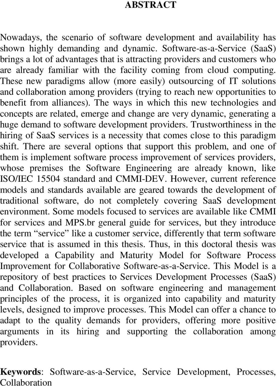 These new paradigms allow (more easily) outsourcing of IT solutions and collaboration among providers (trying to reach new opportunities to benefit from alliances).