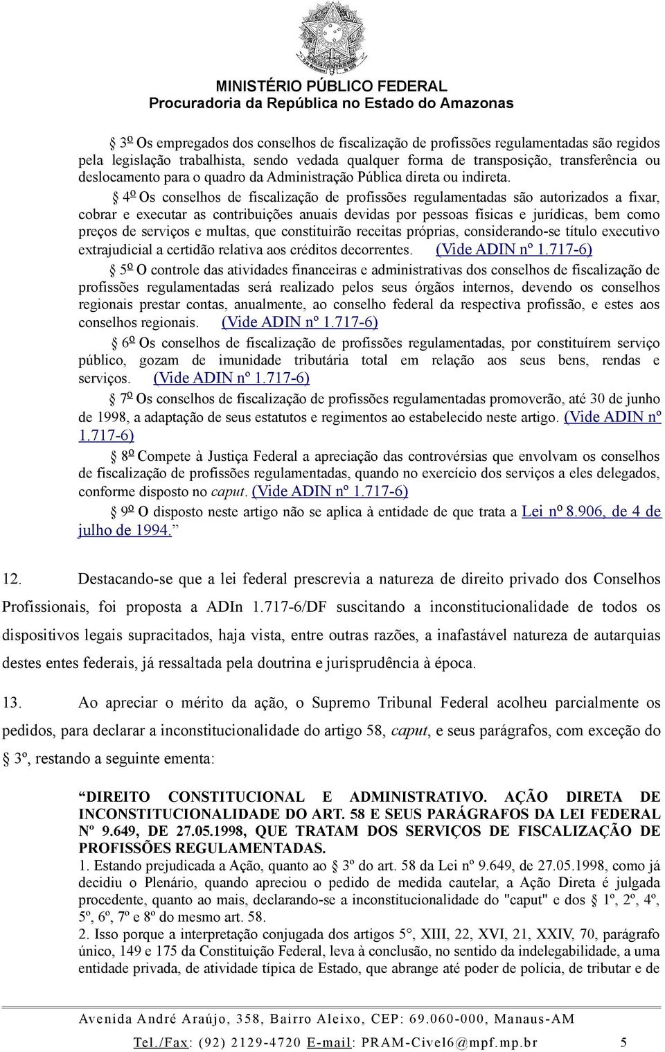 4 o Os conselhos de fiscalização de profissões regulamentadas são autorizados a fixar, cobrar e executar as contribuições anuais devidas por pessoas físicas e jurídicas, bem como preços de serviços e