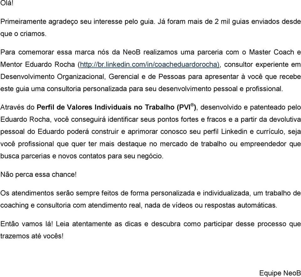 com/in/coacheduardorocha), consultor experiente em Desenvolvimento Organizacional, Gerencial e de Pessoas para apresentar à você que recebe este guia uma consultoria personalizada para seu