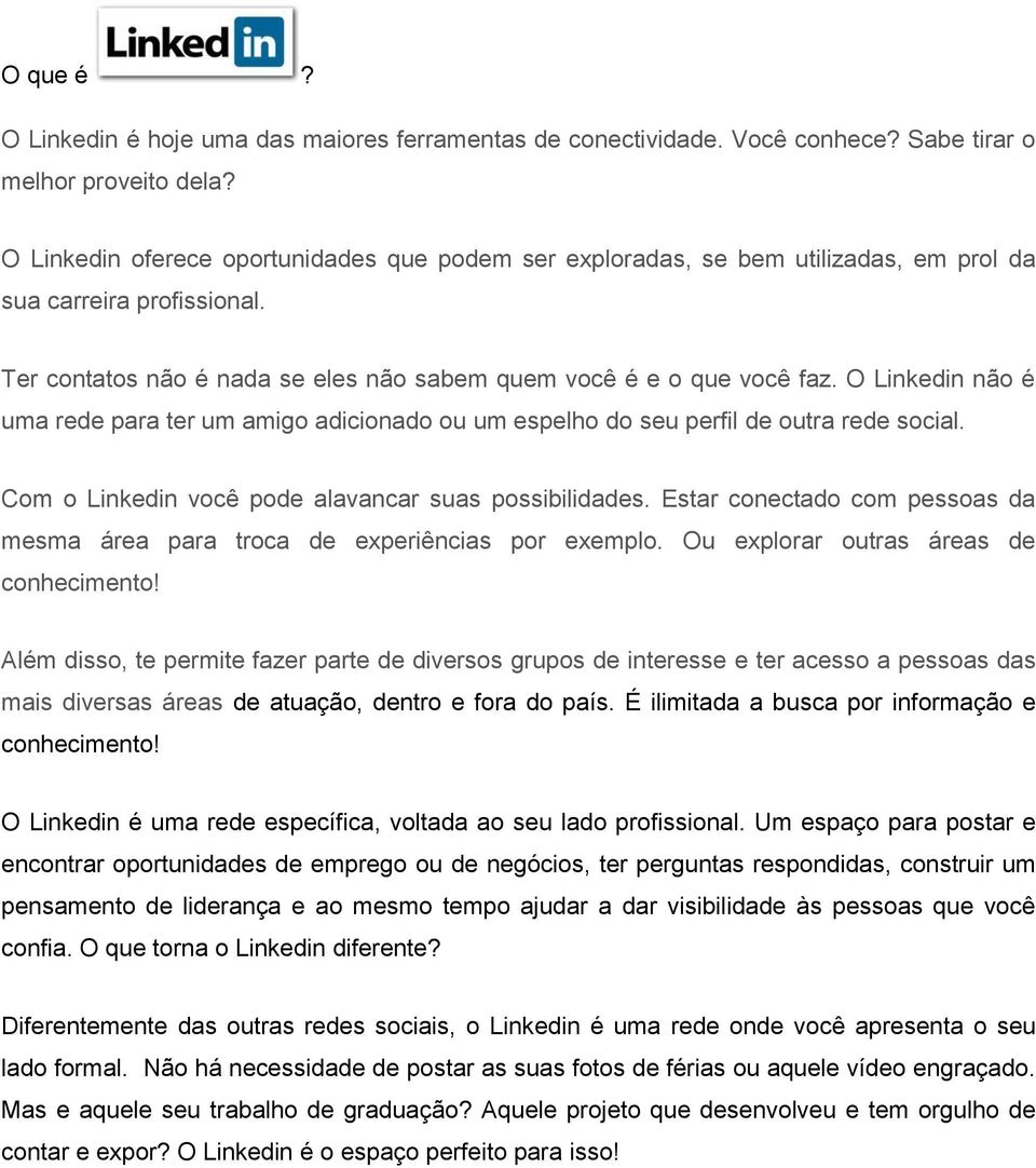 O Linkedin não é uma rede para ter um amigo adicionado ou um espelho do seu perfil de outra rede social. Com o Linkedin você pode alavancar suas possibilidades.