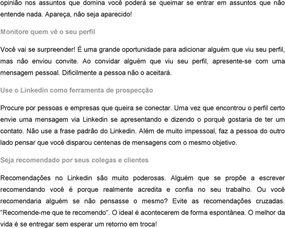 Dificilmente a pessoa não o aceitará. Use o Linkedin como ferramenta de prospecção Procure por pessoas e empresas que queira se conectar.