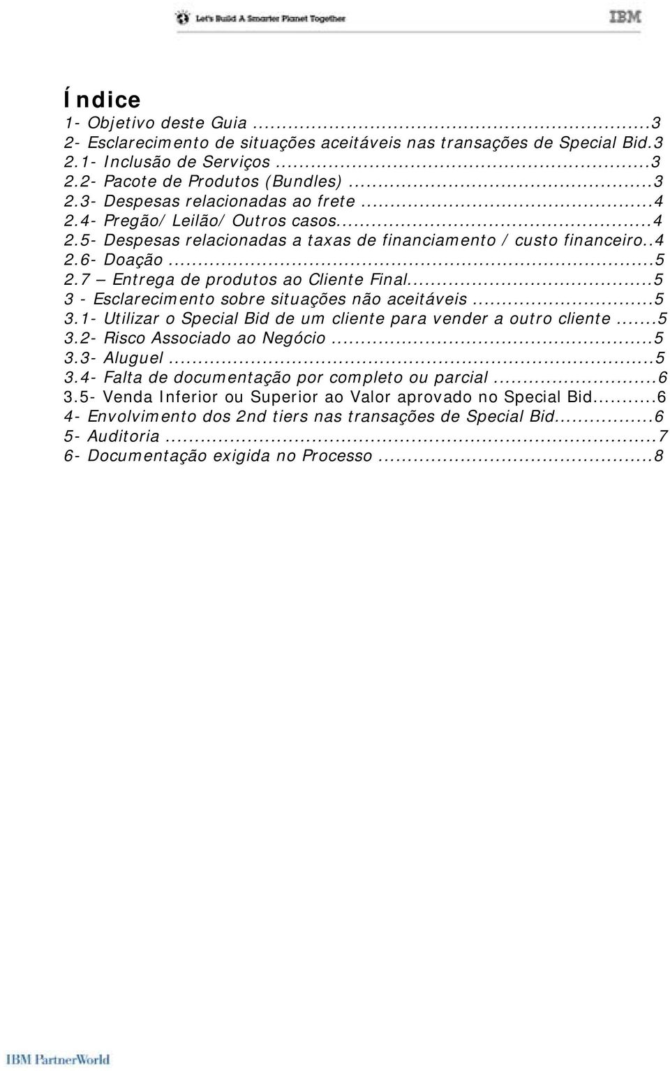 ..5 3 - Esclarecimento sobre situações não aceitáveis...5 3.1- Utilizar o Special Bid de um cliente para vender a outro cliente...5 3.2- Risco Associado ao Negócio...5 3.3- Aluguel...5 3.4- Falta de documentação por completo ou parcial.