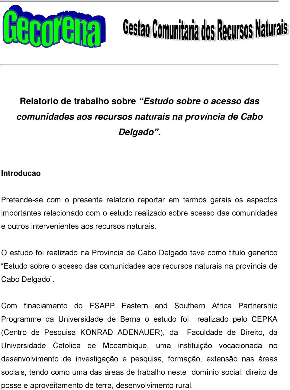 naturais. O estudo foi realizado na Provincia de Cabo Delgado teve como titulo generico Estudo sobre o acesso das comunidades aos recursos naturais na província de Cabo Delgado.