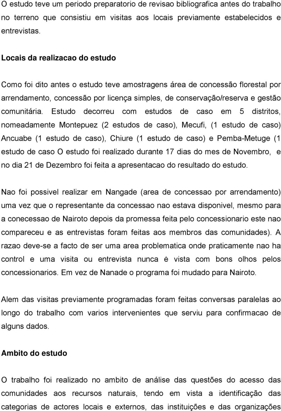 Estudo decorreu com estudos de caso em 5 distritos, nomeadamente Montepuez (2 estudos de caso), Mecufi, (1 estudo de caso) Ancuabe (1 estudo de caso), Chiure (1 estudo de caso) e Pemba-Metuge (1