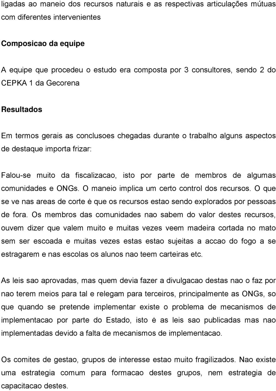 algumas comunidades e ONGs. O maneio implica um certo control dos recursos. O que se ve nas areas de corte ė que os recursos estao sendo explorados por pessoas de fora.