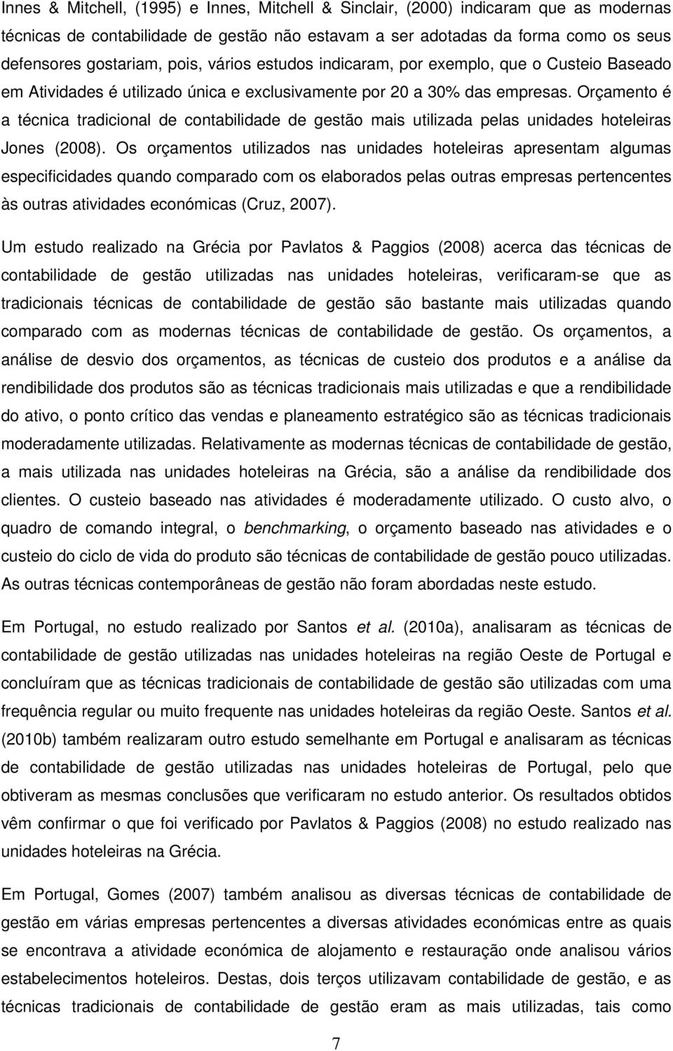 Orçamento é a técnica tradicional de contabilidade de gestão mais utilizada pelas unidades hoteleiras Jones (2008).