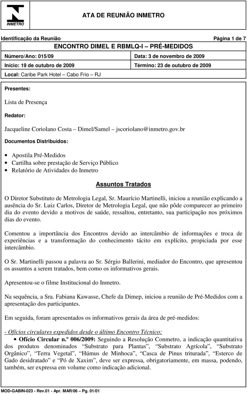 br Documentos Distribuídos: Apostila Pré-Medidos Cartilha sobre prestação de Serviço Público Relatório de Atividades do Inmetro Assuntos Tratados O Diretor Substituto de Metrologia Legal, Sr.