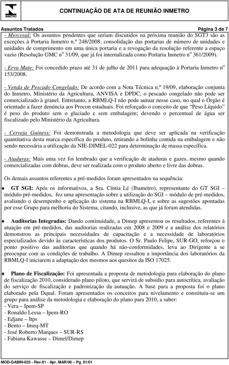 internalizada como Portaria Inmetro n o 361/2009). - Erva Mate: Foi concedido prazo até 31 de julho de 2011 para adequação à Portaria Inmetro n o 153/2008.