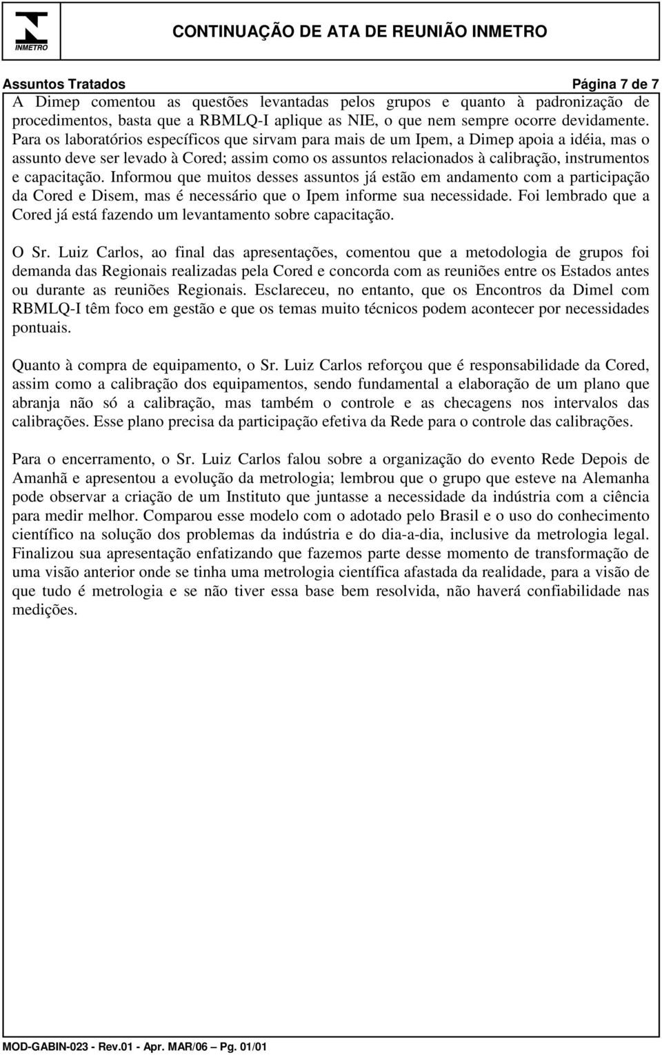 capacitação. Informou que muitos desses assuntos já estão em andamento com a participação da Cored e Disem, mas é necessário que o Ipem informe sua necessidade.