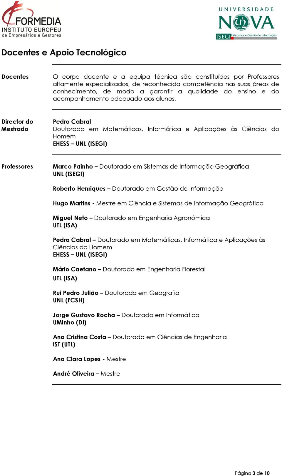 Director do Mestrado Pedro Cabral Doutorado em Matemáticas, Informática e Aplicações às Ciências do Homem EHESS UNL (ISEGI) Professores Marco Painho Doutorado em Sistemas de Informação Geográfica UNL