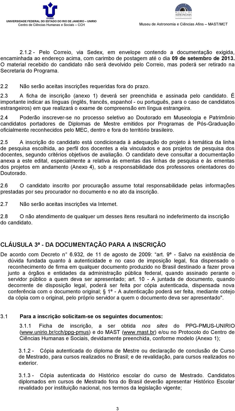 É importante indicar as línguas (inglês, francês, espanhol - ou português, para o caso de candidatos estrangeiros) em que realizará o exame de compreensão em língua estrangeira. 2.