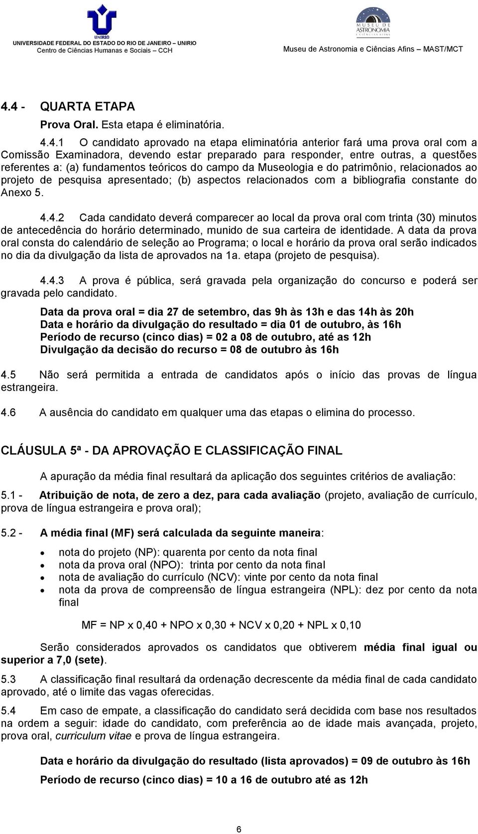 bibliografia constante do Anexo 5. 4.4.2 Cada candidato deverá comparecer ao local da prova oral com trinta (30) minutos de antecedência do horário determinado, munido de sua carteira de identidade.