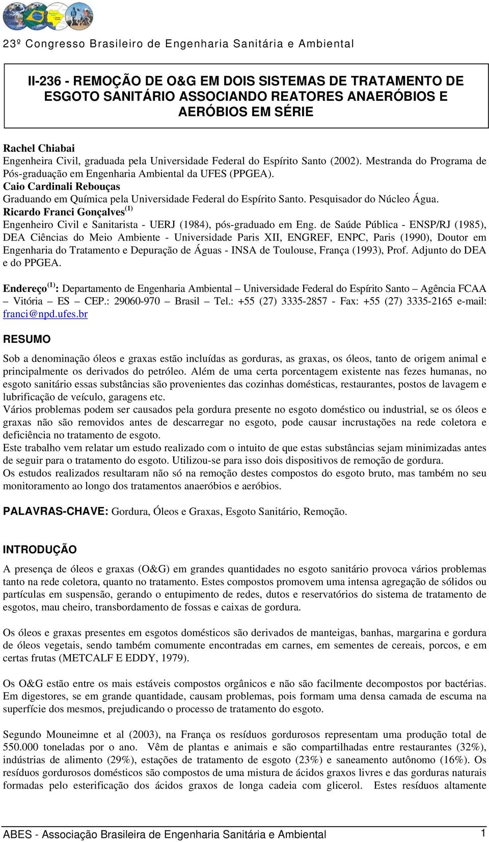 Pesquisador do Núcleo Água. Ricardo Franci Gonçalves (1) Engenheiro Civil e Sanitarista - UERJ (1984), pós-graduado em Eng.