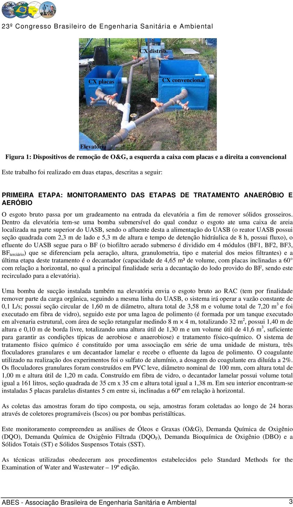 PRIMEIRA ETAPA: MONITORAMENTO DAS ETAPAS DE TRATAMENTO ANAERÓBIO E AERÓBIO O esgoto bruto passa por um gradeamento na entrada da elevatória a fim de remover sólidos grosseiros.