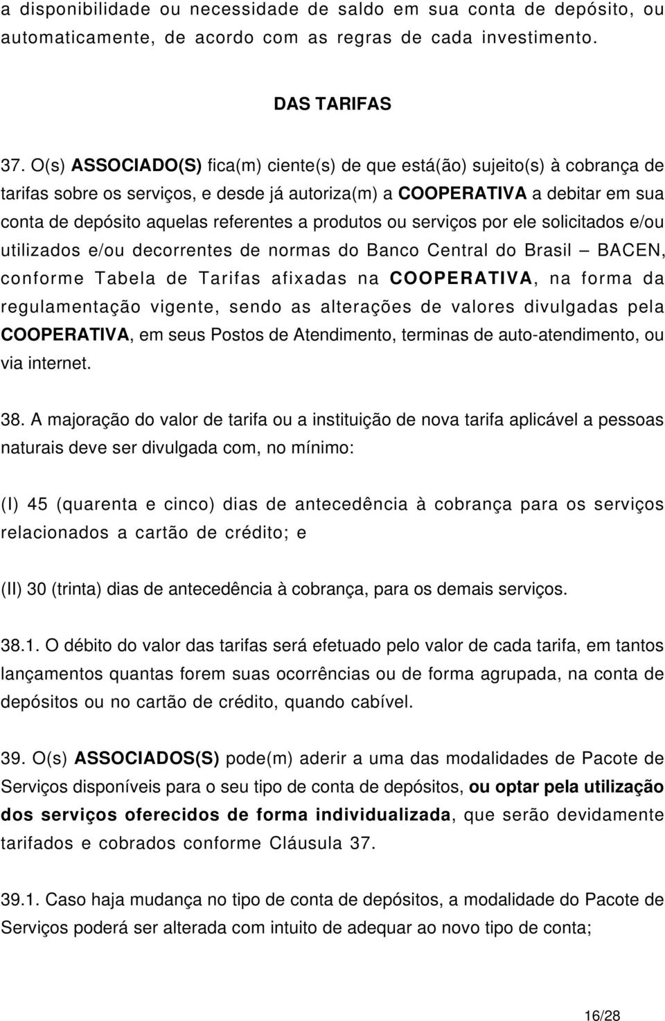 produtos ou serviços por ele solicitados e/ou utilizados e/ou decorrentes de normas do Banco Central do Brasil BACEN, conforme Tabela de Tarifas afixadas na COOPERATIVA, na forma da regulamentação