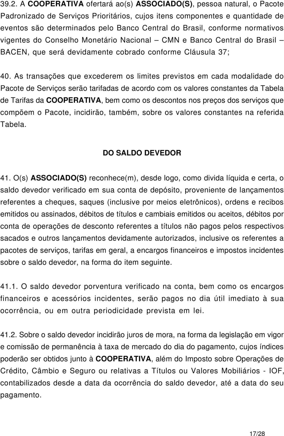 As transações que excederem os limites previstos em cada modalidade do Pacote de Serviços serão tarifadas de acordo com os valores constantes da Tabela de Tarifas da COOPERATIVA, bem como os