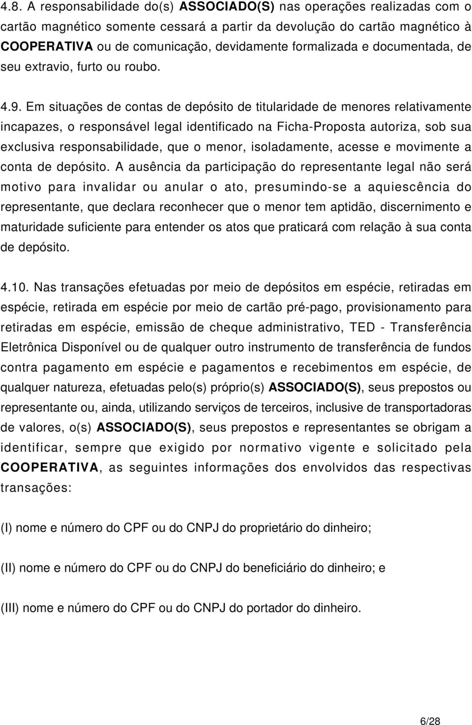 Em situações de contas de depósito de titularidade de menores relativamente incapazes, o responsável legal identificado na Ficha-Proposta autoriza, sob sua exclusiva responsabilidade, que o menor,