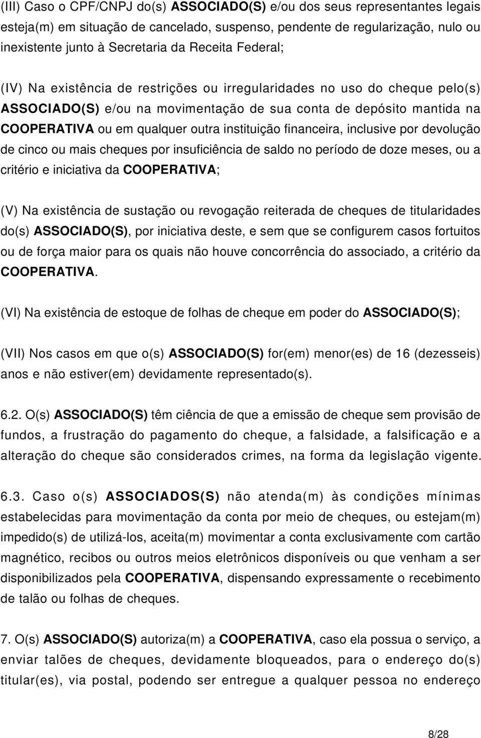 instituição financeira, inclusive por devolução de cinco ou mais cheques por insuficiência de saldo no período de doze meses, ou a critério e iniciativa da COOPERATIVA; (V) Na existência de sustação