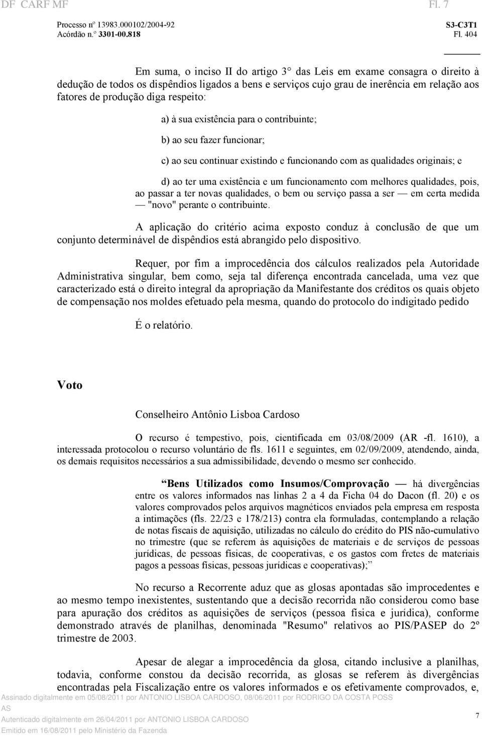 respeito: a) à sua existência para o contribuinte; b) ao seu fazer funcionar; c) ao seu continuar existindo e funcionando com as qualidades originais; e d) ao ter uma existência e um funcionamento