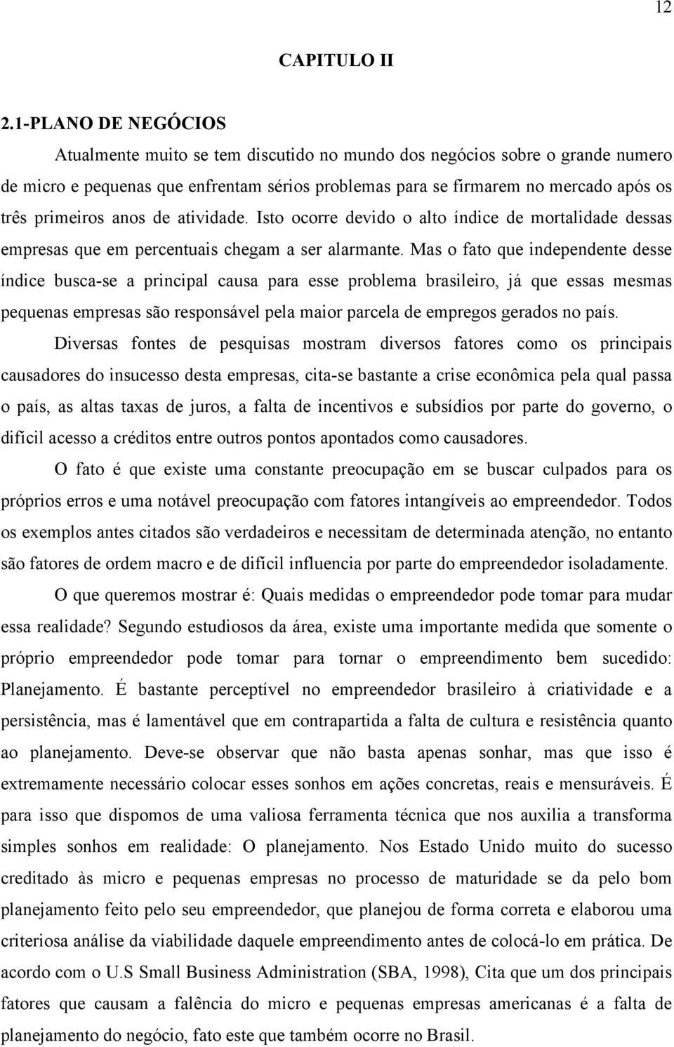 anos de atividade. Isto ocorre devido o alto índice de mortalidade dessas empresas que em percentuais chegam a ser alarmante.