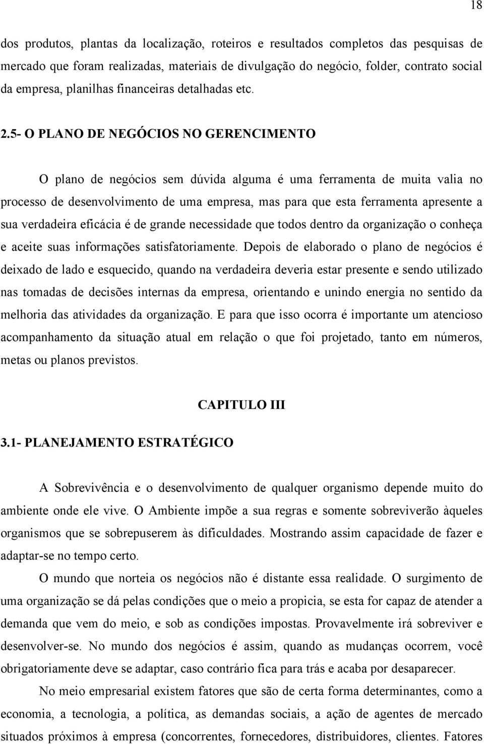 5- O PLANO DE NEGÓCIOS NO GERENCIMENTO O plano de negócios sem dúvida alguma é uma ferramenta de muita valia no processo de desenvolvimento de uma empresa, mas para que esta ferramenta apresente a