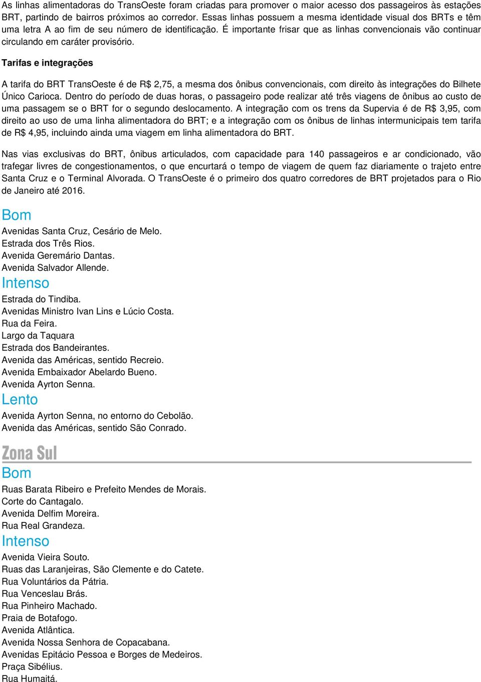 É importante frisar que as linhas convencionais vão continuar circulando em caráter provisório.