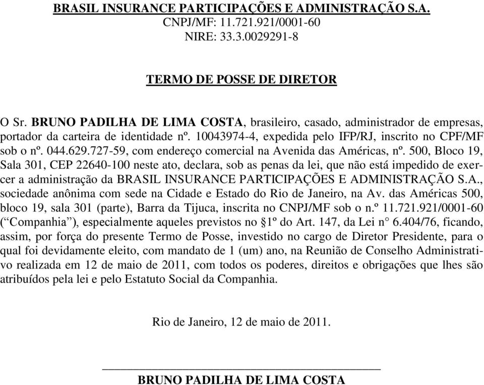 500, Bloco 19, Sala 301, CEP 22640-100 neste ato, declara, sob as penas da lei, que não está impedido de exercer a administração da BRAS