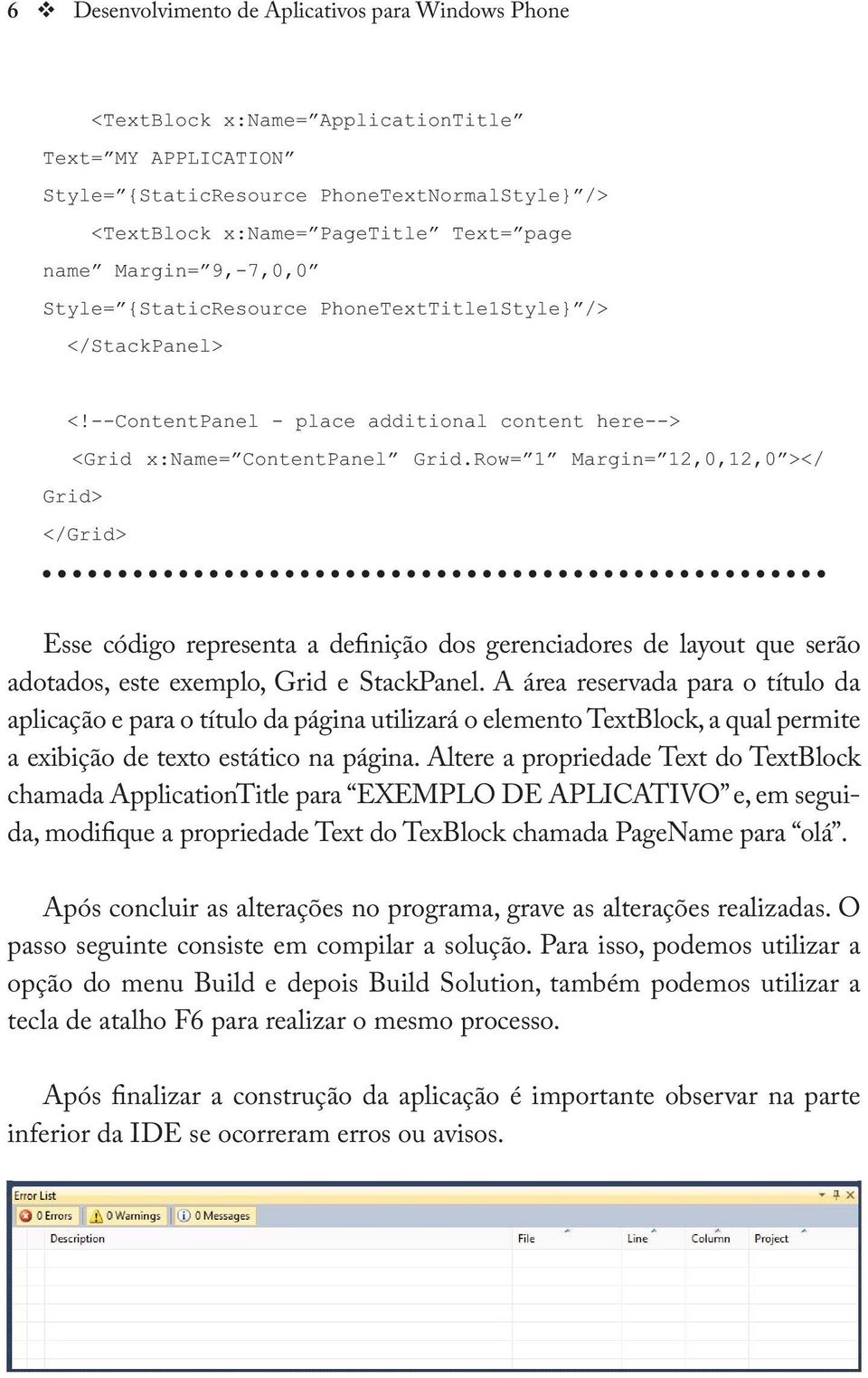 Altere a propriedade Text do TextBlock chamada ApplicationTitle para EXEMPLO DE APLICATIVO e, em seguida, modifique a propriedade Text do TexBlock chamada PageName para olá.