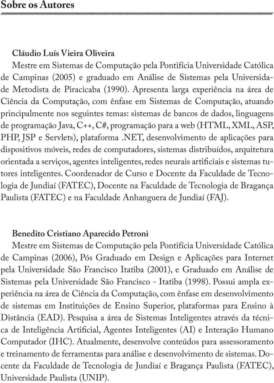 Apresenta larga experiência na área de Ciência da Computação, com ênfase em Sistemas de Computação, atuando principalmente nos seguintes temas: sistemas de bancos de dados, linguagens de programação