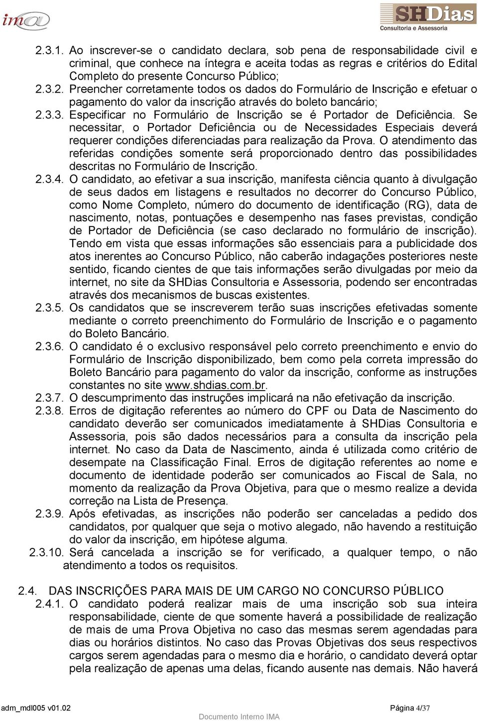 3.2. Preencher corretamente todos os dados do Formulário de Inscrição e efetuar o pagamento do valor da inscrição através do boleto bancário; 2.3.3. Especificar no Formulário de Inscrição se é Portador de Deficiência.