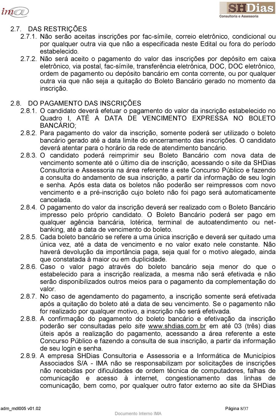 bancário em conta corrente, ou por qualquer outra via que não seja a quitação do Boleto Bancário gerado no momento da inscrição. 2.8. DO PAGAMENTO DAS INSCRIÇÕES 2.8.1.