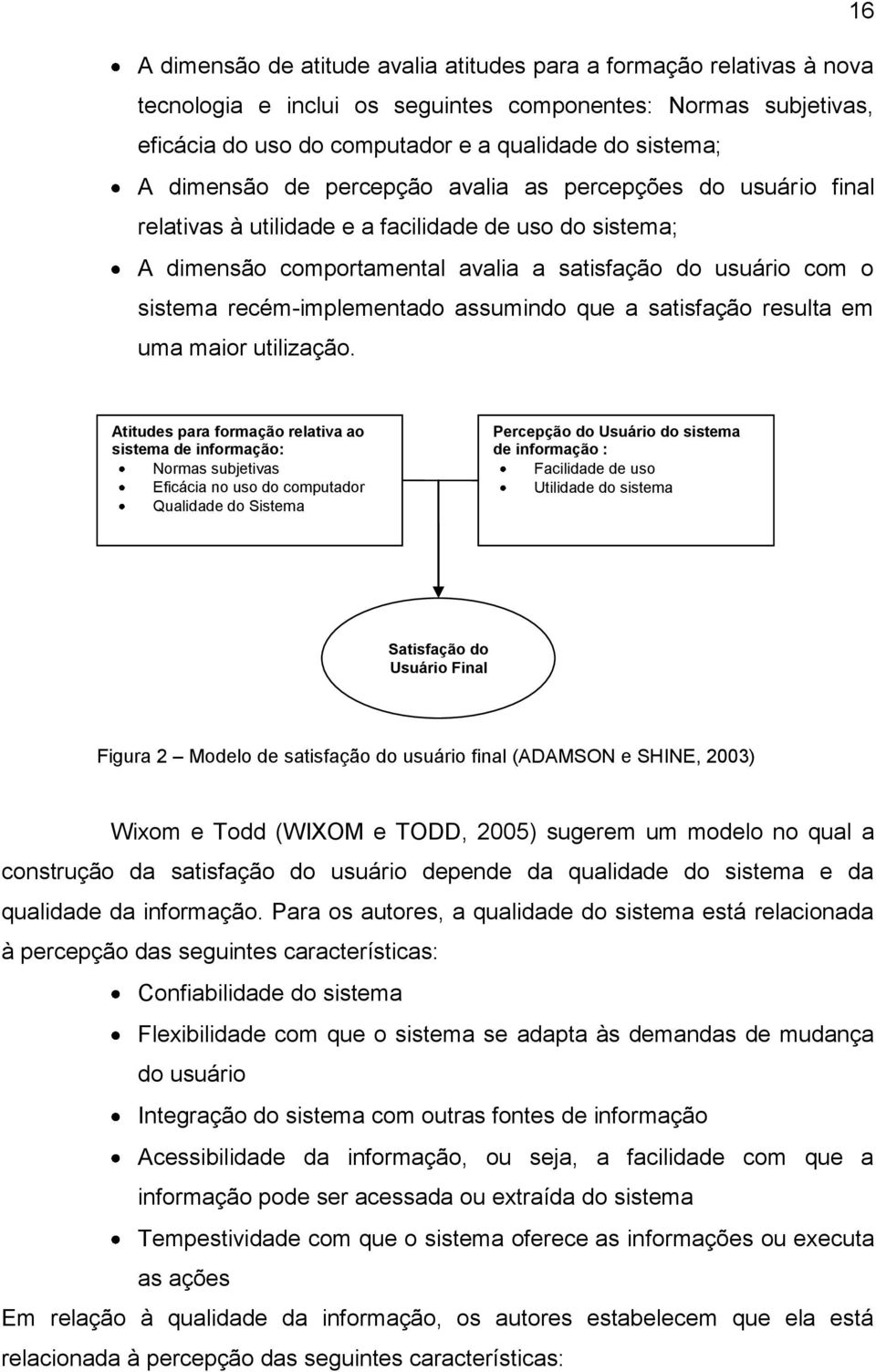 recém-implementado assumindo que a satisfação resulta em uma maior utilização.